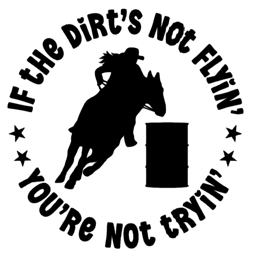 7" Decal "If The Dirt's Not Flyin You're Not Tryin"